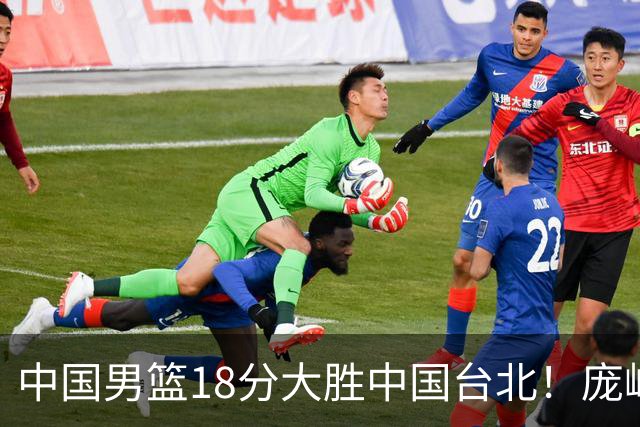 中国男篮18分大胜中国台北！庞峥麟11分，NBA中锋正负值-4惹争议
